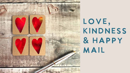 love, kindness and happy mail - february